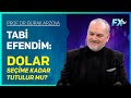 Tabi Efendim: Dolar Seçime Kadar Tutulur mu? | Prof.Dr. Burak Arzova