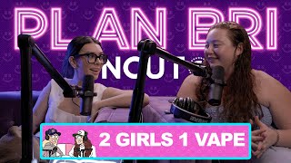 2 Girls 1 Vape | PlanBri Episode 220