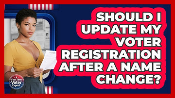 Should I Update My Voter Registration After A Name Change? - First Time Voter Expert
