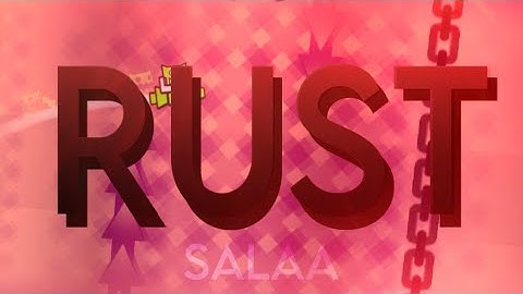RUST 100% By: Neigefeu [TOP 120 EXTREME DEMON]