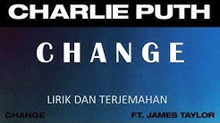 CHARLIE PUTH - CHANGE - LYRICS/ LIRIK TERJEMAHAN (FT.JAMES TAYLOR)  - Durasi: 3:37. 