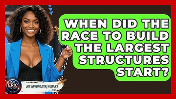 When Did the Race to Build the Largest Structures Start? - Epic World Record Holders