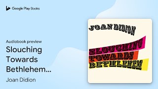 Slouching Towards Bethlehem: Essays by Joan Didion · Audiobook preview