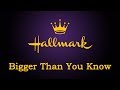 Hallmark - Bigger Than You Know