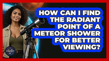 How Can I Find The Radiant Point Of A Meteor Shower For Better Viewing? - Astronomy Made Simple