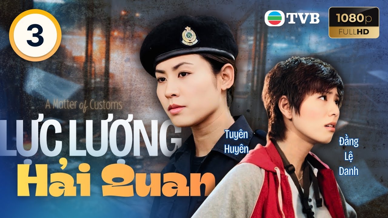 Phim TVB lồng tiếng Lực Lượng Hải Quan (A Matter Of Customs) 3/32 Uông Minh Thuyên, Vương Hỷ | 2000