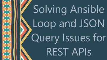 Solving Ansible Loop and JSON Query Issues for REST APIs