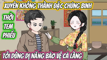 Xuyên Không Thành Đặc Chủng Binh Thời Tem Phiếu, Tôi Dùng Dị Năng Bảo Vệ Cả Làng Full Trọn Bộ