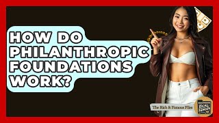 How Do Philanthropic Foundations Work? - The Rich And Famous Files