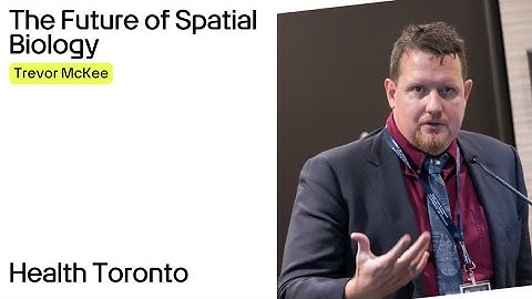 The Future of Spatial Biology | Trevor McKee at Health Toronto