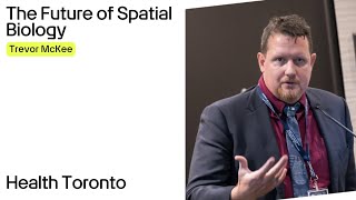 The Future of Spatial Biology | Trevor McKee at Health Toronto
