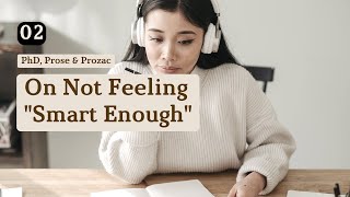 How to Overcome Not feeling 'Smart Enough' for a PhD | #2 Phd, Prose and Prozac
