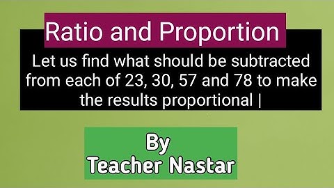 what should be subtracted from each of 23,30,57 and 78 to make the results proportional |