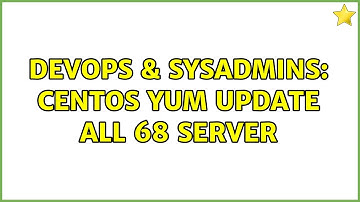 DevOps & SysAdmins: centos yum update all 68 server