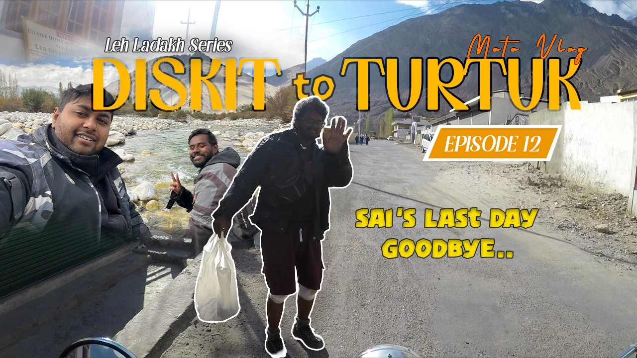 Leh ladakh Episode 12 | Recap Of Khardung La Pass to Diskit | SAI's Good Bye & OurJourney to Turtuk.
