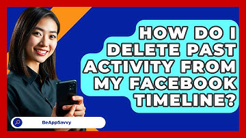 How Do I Delete Past Activity From My Facebook Timeline? - Be App Savvy