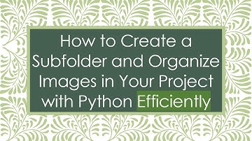How to Create a Subfolder and Organize Images in Your Project with Python Efficiently