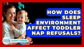 How Does Sleep Environment Affect Toddler Nap Refusals? - Raising A Toddler