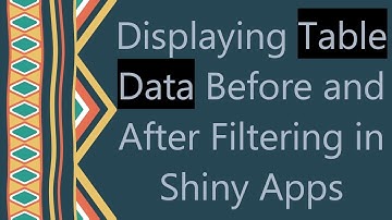 Displaying Table Data Before and After Filtering in Shiny Apps