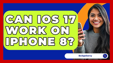 Can IOS 17 Work On iPhone 8? - Be App Savvy