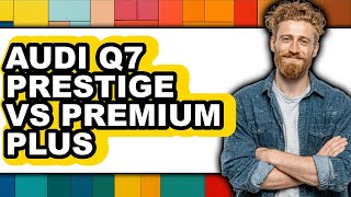 Audi Q7 Prestige vs Premium Plus - Which is Better?
