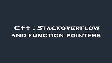 C++ : Stackoverflow and function pointers