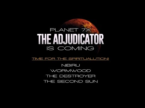 Nibiru, Planet 7X, The Destroyer, Wormwood — The Adjudicator is Coming: Time for the Spiritualution!