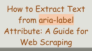 How to Extract Text from aria-label Attribute: A Guide for Web Scraping