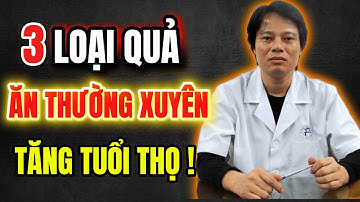 BÁC SĨ MÁCH 3 LOẠI QUẢ RẺ TIỀN ĂN THƯỜNG XUYÊN TĂNG TUỔI THỌ!