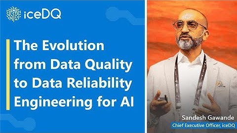 The Evolution from Data Quality to Data Reliability Engineering for AI | Sandesh Gawande