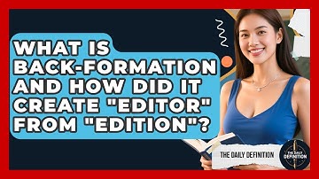 What Is Back-formation And How Did It Create "editor" From "edition"? - The Daily Definition