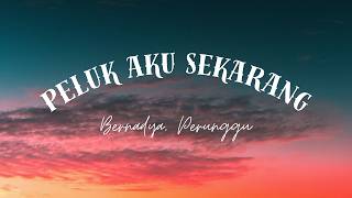 Peluk Aku Sekarang! - Bernadya, Perunggu | Lirik Lagu