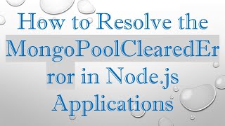 How to Resolve the MongoPoolClearedError in Node.js Applications Wealth