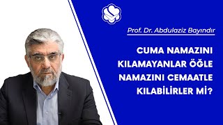 Cuma Namazını Kılamayanlar Öğle Namazını Cemaatle Kılabilirler Mi? Prof. Dr. Abdulaziz Bayındır Resimi