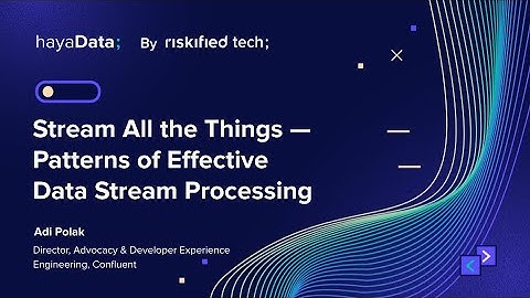 Stream All the Things: Patterns of Effective Data Stream Processing - Adi Polak