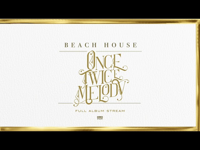 BEACH HOUSE - ONCE TWICE MELODY (FULL ALBUM STREAM AUDIO ONLY) class=