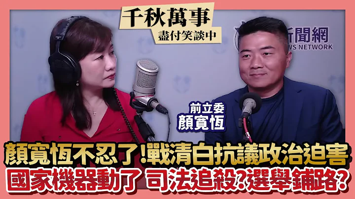 【千秋萬事】顏寬恆不忍了！戰清白抗議政治迫害｜國家機器動了 司法追殺？選舉鋪路？｜前立委 顏寛恆＋王淺秋｜5.2.23 - 天天要聞
