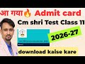 Class 11 Admit card kaise download kare online 2026-27 ka 🔥 cm shri school test Admit card 2026