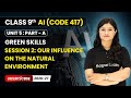 Session 2: Our Influence on the Natural Environment - Green Skills | Class 9 AI | Unit 5 (CODE 417)