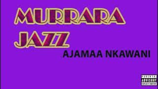 MURRARA JAZZ  - AJAMAA NKAWANI ( Traditional song)