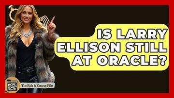 Is Larry Ellison Still At Oracle? - The Rich And Famous Files