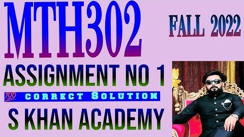 MTH302 ASSIGNMENT NO 1 SOLUTION FALL 2022. ||S KHAN ACADEMY||