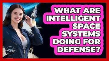 What Are Intelligent Space Systems Doing For Defense? - Warriors In Space