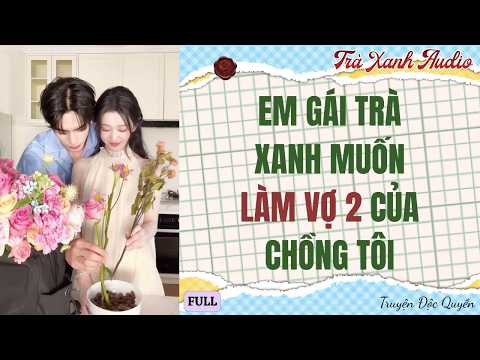 Audio Full | EM GÁI TRÀ XANH MUỐN LÀM VỢ 2 CỦA CHỒNG TÔI | Trà Xanh Audio #audio