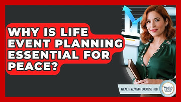 Why Is Life Event Planning Essential For Peace? - Wealth Advisor Success Hub