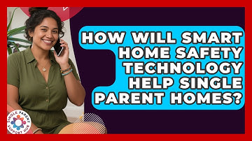 How Will Smart Home Safety Technology Help Single Parent Homes? - Single Parent Support Hub