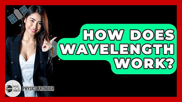 How Does Wavelength Work? - Physics Frontier