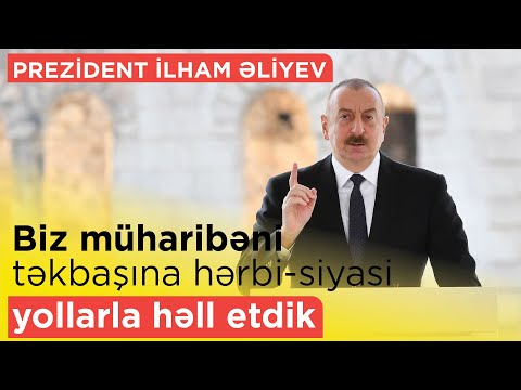 Prezident: "Biz müharibəni təkbaşına hərbi-siyasi yollarla həll etdik"