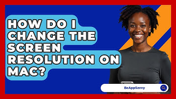 How Do I Change The Screen Resolution On Mac? - Be App Savvy