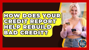 How Does Your Credit Report Help Rebuild Bad Credit? - Student Score Builder